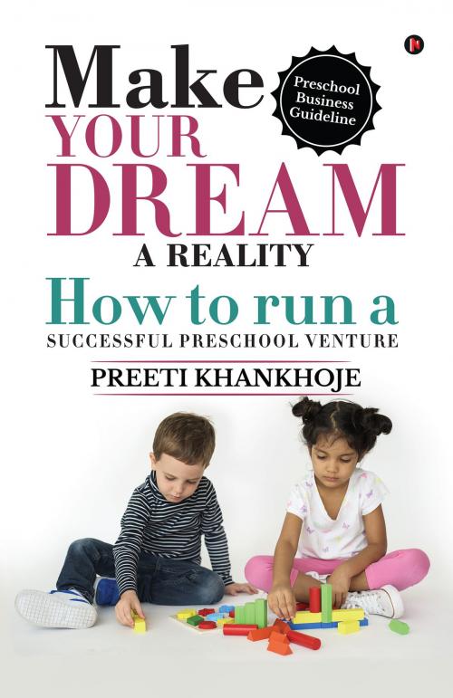 Cover of the book Make your dream a reality: How to run a successful preschool venture by Preeti Khankhoje, Notion Press