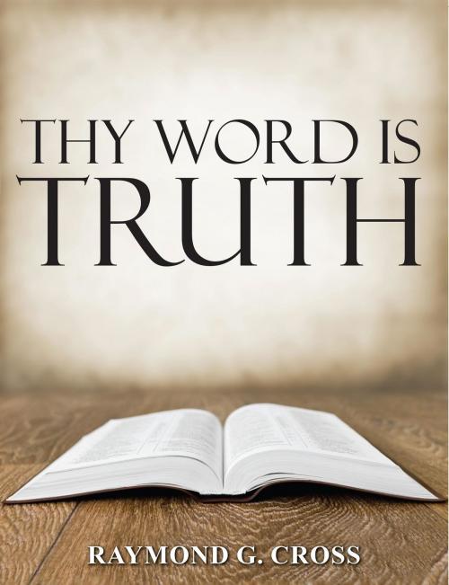 Cover of the book Thy Word is Truth by Raymond  G Cross, Toplink Publishing, LLC