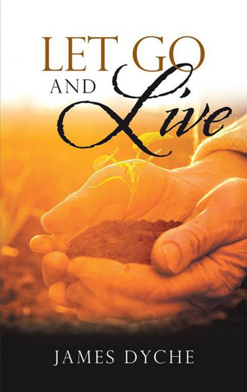 Cover of the book Let Go and Live by James Dyche, WestBow Press