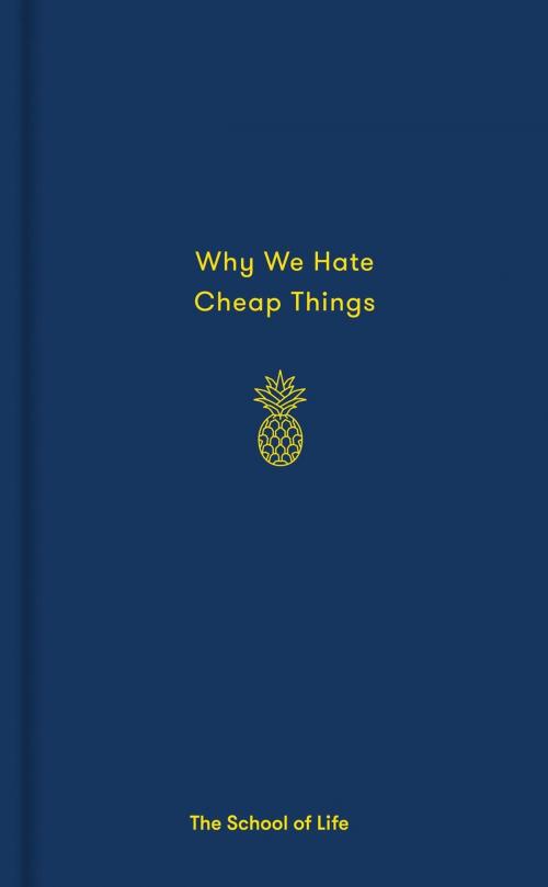 Cover of the book Why We Hate Cheap Things by The School of Life, The School of Life Press