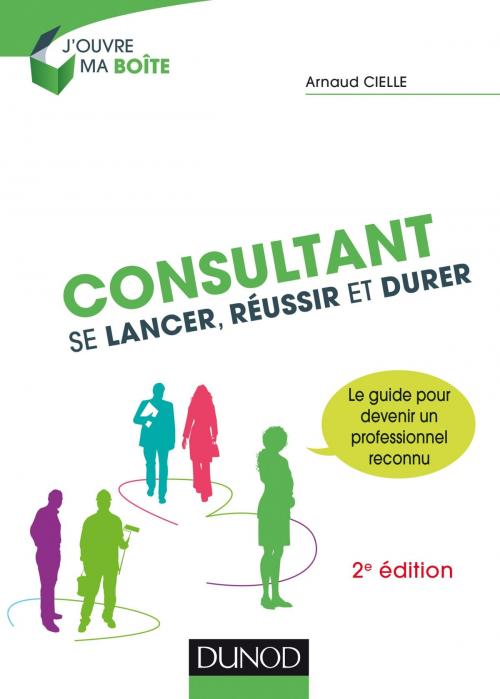 Cover of the book Consultant : Se lancer, réussir et durer - 2e éd. by Arnaud Cielle, Dunod