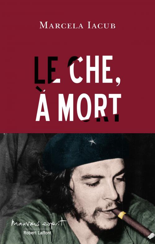 Cover of the book Le Che, à mort by Marcela IACUB, Groupe Robert Laffont