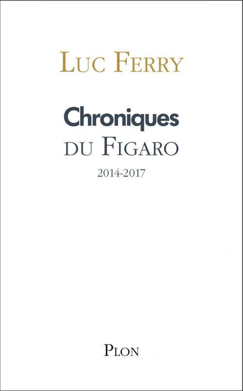 Cover of the book Chroniques du Figaro 2014-2017 by Luc FERRY, Place des éditeurs