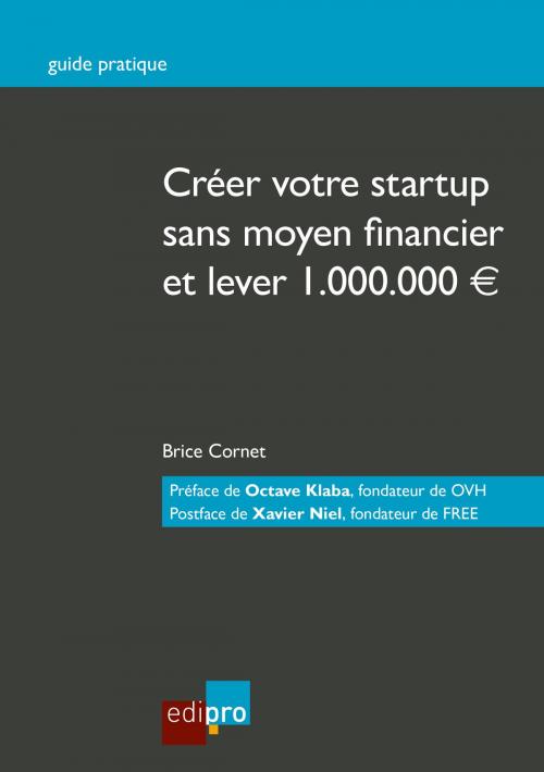 Cover of the book Créer votre start-up sans moyen financier et lever 1.000.000€ by Brice Cornet, Octave Klaba, EdiPro