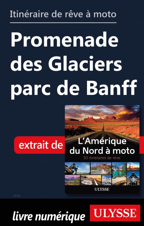 Cover of the book itinéraire de rêve moto Promenade des Glaciers parc de Banff by Collectif Ulysse, Guides de voyage Ulysse