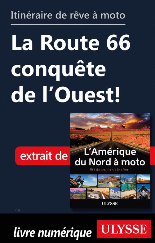 Cover of the book itinéraire de rêve à moto - La Route 66 conquête de l’Ouest! by Collectif Ulysse, Guides de voyage Ulysse