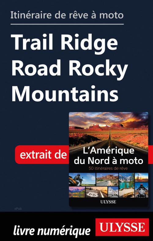 Cover of the book itinéraire de rêve à moto - Trail Ridge Road Rocky Mountains by Collectif Ulysse, Guides de voyage Ulysse