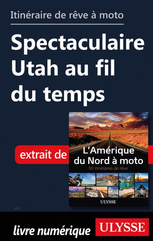 Cover of the book itinéraire de rêve moto Spectaculaire Utah au fil du temps by Collectif Ulysse, Guides de voyage Ulysse