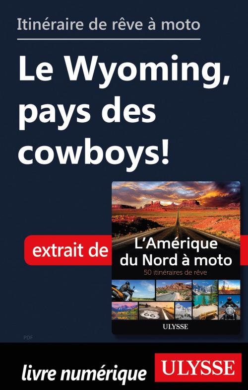 Cover of the book itinéraire de rêve à moto - Le Wyoming, pays des cowboys! by Collectif Ulysse, Guides de voyage Ulysse