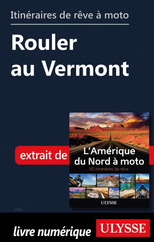 Cover of the book Itinéraires de rêve à moto - Rouler au Vermont by Collectif Ulysse, Guides de voyage Ulysse