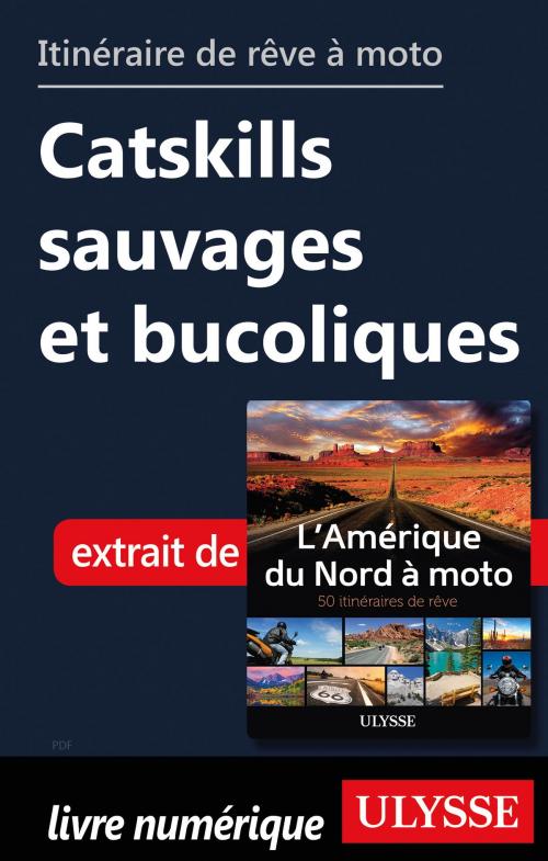 Cover of the book itinéraire de rêve à moto - Catskills sauvages et bucoliques by Collectif Ulysse, Guides de voyage Ulysse
