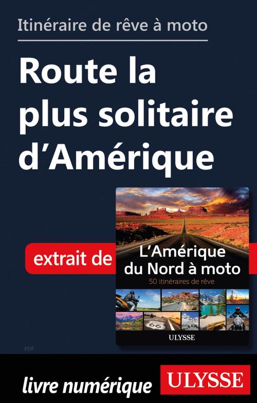 Cover of the book itinéraire de rêve moto - Route la plus solitaire d’Amérique by Collectif Ulysse, Guides de voyage Ulysse