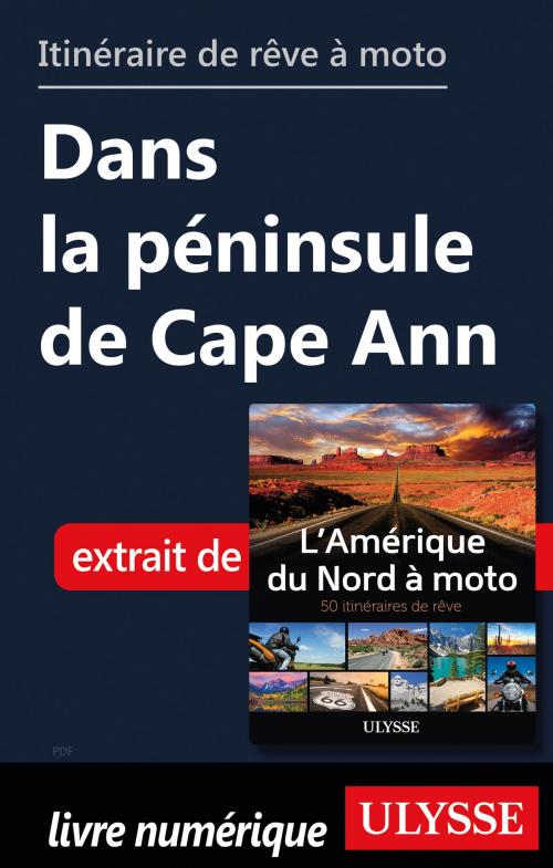 Cover of the book itinéraire de rêve à moto - Dans la péninsule de Cape Ann by Collectif Ulysse, Guides de voyage Ulysse