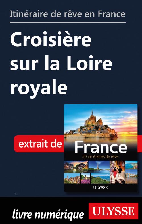 Cover of the book Itinéraire de rêve en France Croisière sur la Loire royale by Tours Chanteclerc, Guides de voyage Ulysse