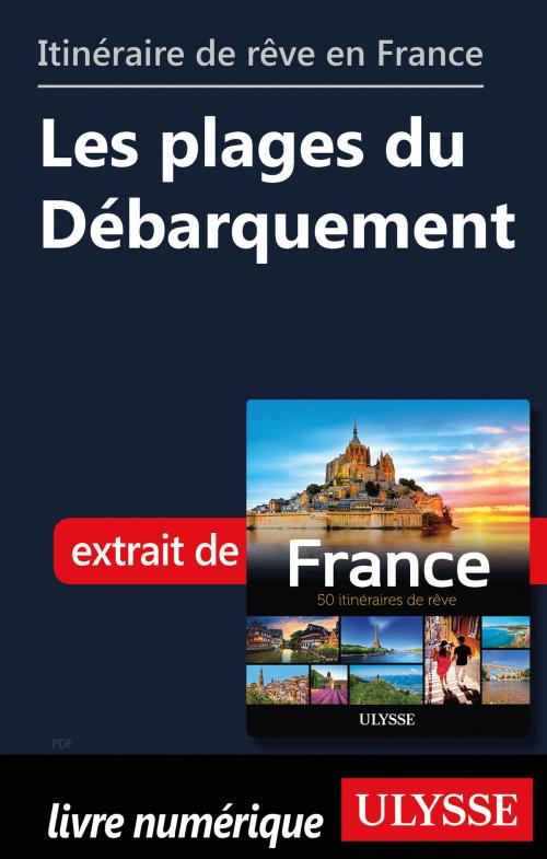 Cover of the book Itinéraire de rêve en France - Les plages du Débarquement by Tours Chanteclerc, Guides de voyage Ulysse