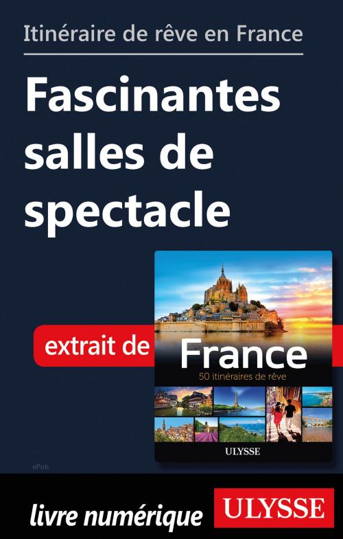 Cover of the book Itinéraire de rêve en France Fascinantes salles de spectacle by Tours Chanteclerc, Guides de voyage Ulysse