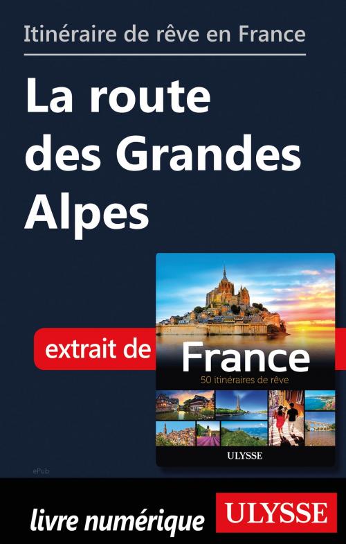 Cover of the book Itinéraire de rêve en France - La route des Grandes Alpes by Tours Chanteclerc, Guides de voyage Ulysse