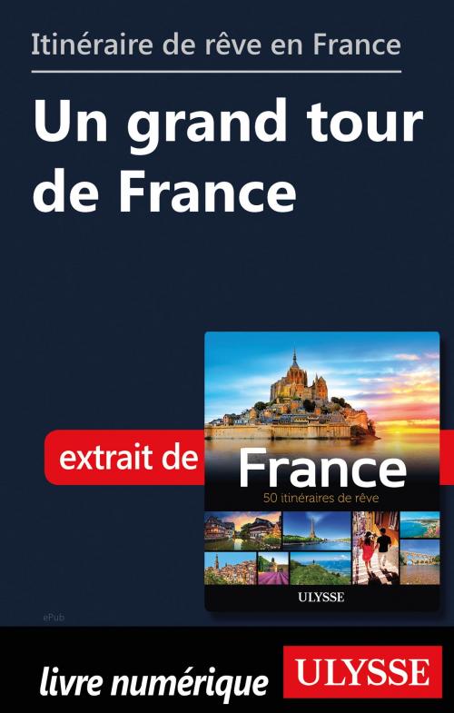 Cover of the book Itinéraire de rêve en France - Un grand tour de France by Tours Chanteclerc, Guides de voyage Ulysse
