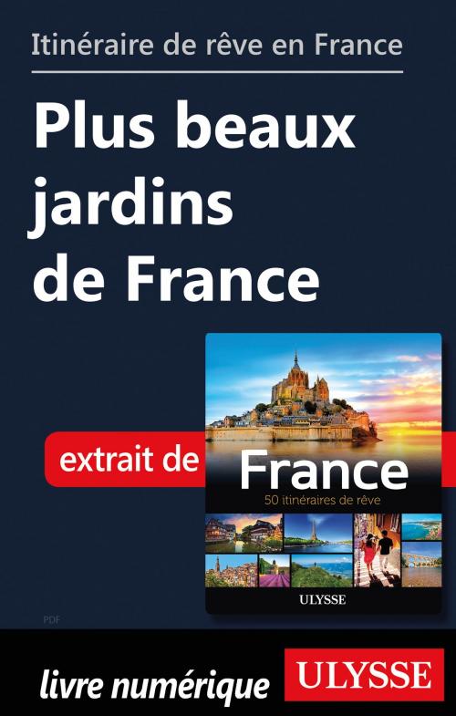Cover of the book Itinéraire de rêve en France - Plus beaux jardins de France by Tours Chanteclerc, Guides de voyage Ulysse
