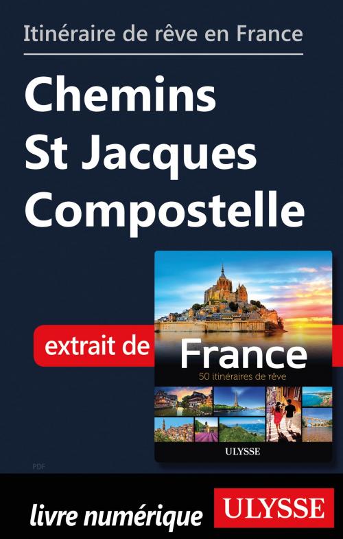 Cover of the book Itinéraire de rêve en France Chemins St Jacques Compostelle by Tours Chanteclerc, Guides de voyage Ulysse