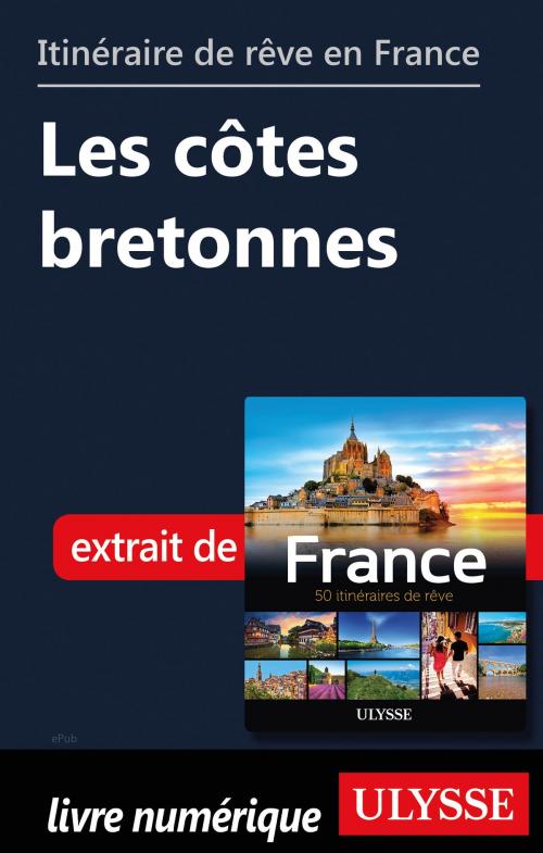 Cover of the book Itinéraire de rêve en France - Les côtes bretonnes by Tours Chanteclerc, Guides de voyage Ulysse