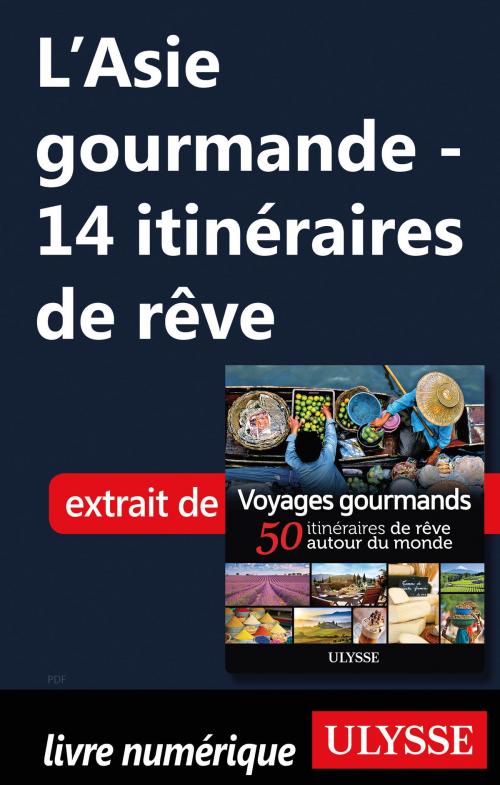 Cover of the book L'Asie gourmande - 14 itinéraires de rêve by Collectif Ulysse, Guides de voyage Ulysse