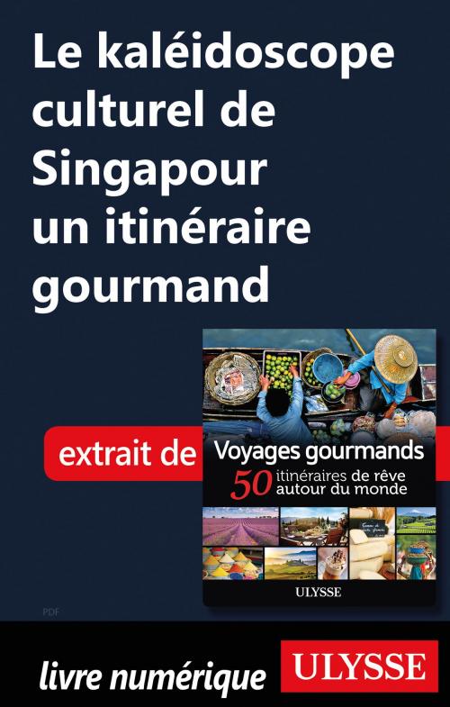 Cover of the book Le kaléidoscope culturel de Singapour un itinéraire gourmand by Collectif Ulysse, Guides de voyage Ulysse