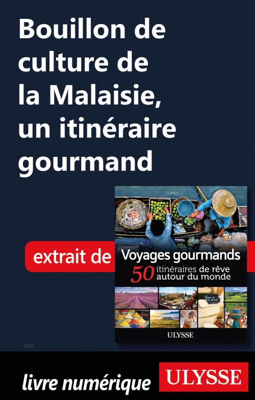 Cover of the book Bouillon de culture de la Malaisie, un itinéraire gourmand by Collectif Ulysse, Guides de voyage Ulysse