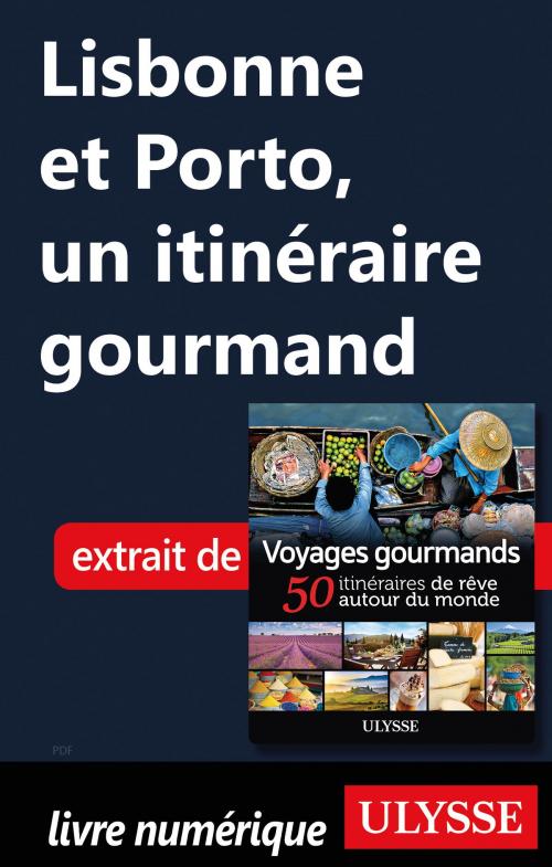 Cover of the book Lisbonne et Porto, un itinéraire gourmand by Collectif Ulysse, Guides de voyage Ulysse