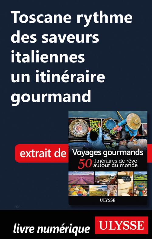 Cover of the book Toscane rythme des saveurs italiennes un itinéraire gourmand by Collectif Ulysse, Guides de voyage Ulysse