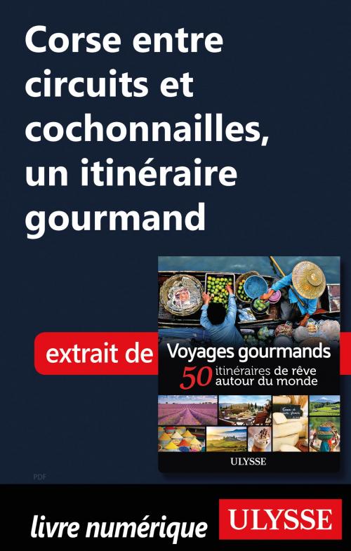 Cover of the book Corse entre circuits et cochonnailles un itinéraire gourmand by Collectif Ulysse, Guides de voyage Ulysse