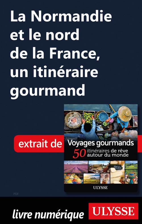 Cover of the book La Normandie et le nord de la France, un itinéraire gourmand by Collectif Ulysse, Guides de voyage Ulysse