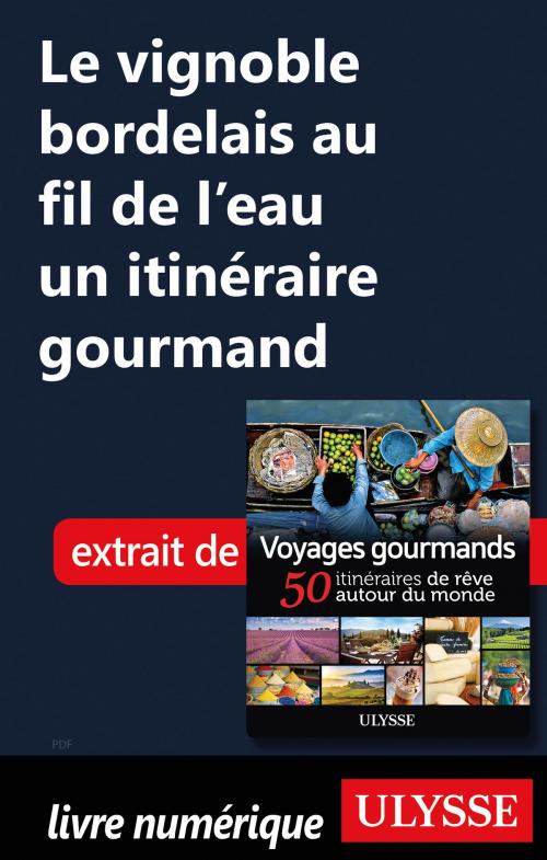 Cover of the book Le vignoble bordelais au fil de l'eau un itinéraire gourmand by Collectif Ulysse, Guides de voyage Ulysse