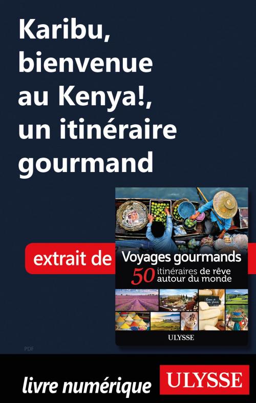 Cover of the book Karibu, bienvenue au Kenya!, un itinéraire gourmand by Collectif Ulysse, Guides de voyage Ulysse