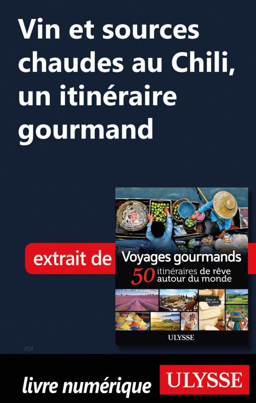 Cover of the book Vin et sources chaudes au Chili, un itinéraire gourmand by Collectif Ulysse, Guides de voyage Ulysse