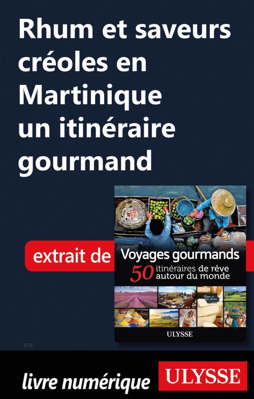 Cover of the book Rhum et saveurs créoles en Martinique un itinéraire gourmand by Collectif Ulysse, Guides de voyage Ulysse