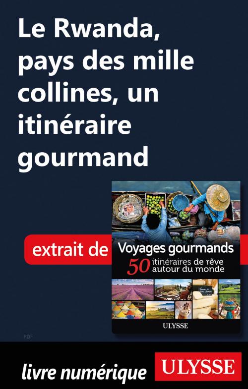 Cover of the book Le Rwanda, pays des mille collines, un itinéraire gourmand by Collectif Ulysse, Guides de voyage Ulysse