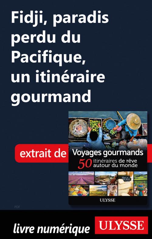 Cover of the book Fidji, paradis perdu du Pacifique, un itinéraire gourmand by Collectif Ulysse, Guides de voyage Ulysse