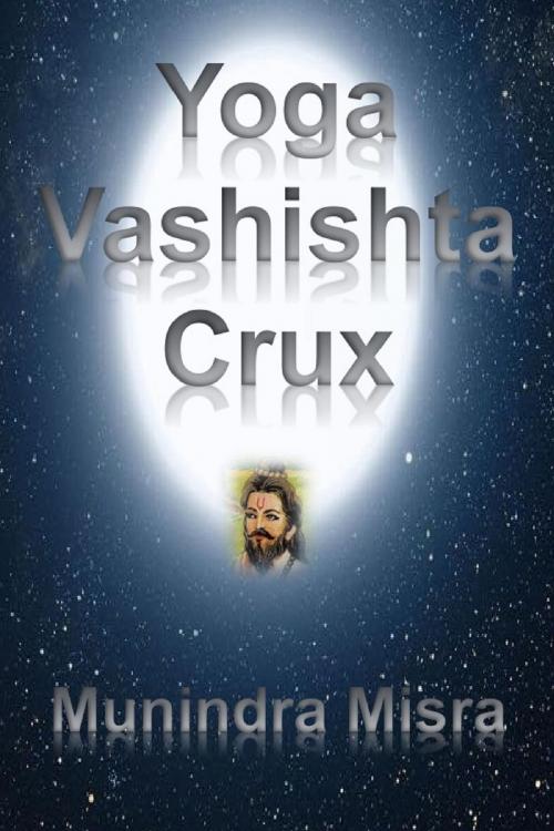 Cover of the book Yoga Vashishta Crux by Munindra Misra, Osmora Inc.