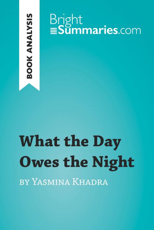 Cover of the book What the Day Owes the Night by Yasmina Khadra (Book Analysis) by Bright Summaries, BrightSummaries.com