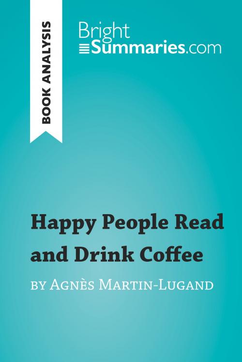 Cover of the book Happy People Read and Drink Coffee by Agnès Martin-Lugand (Book Analysis) by Bright Summaries, BrightSummaries.com