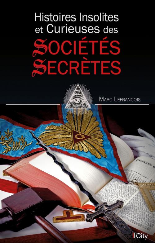 Cover of the book Histoires insolites et curieuses des sociétés secrètes by Marc Lefrançois, City Edition