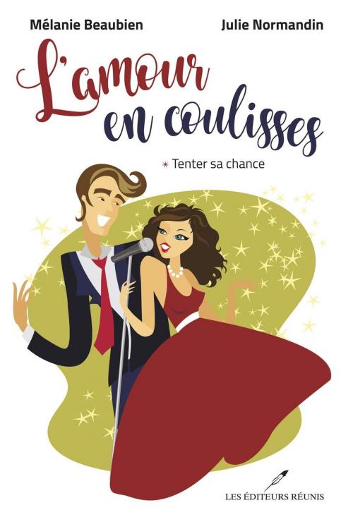 Cover of the book L'amour en coulisses 01 : Tenter sa chance by Mélanie Beaubien, Julie Normandin, LES EDITEURS RÉUNIS