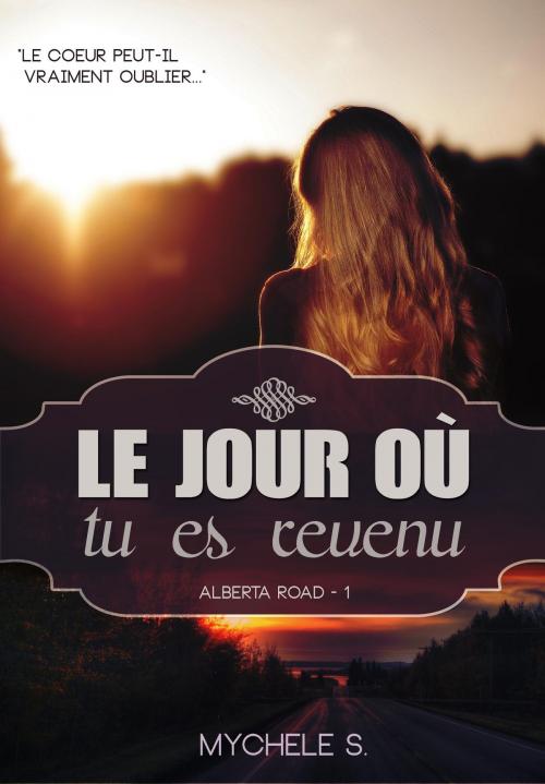 Cover of the book Alberta Road - 1 Le jour où tu es revenu by Mychele S., Mychele S.