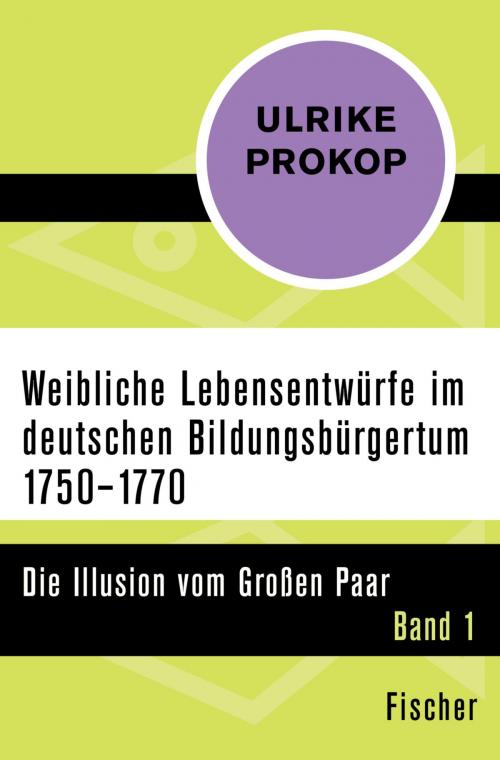 Cover of the book Weibliche Lebensentwürfe im deutschen Bildungsbürgertum 1750–1770 by Prof. Dr. Ulrike Prokop, FISCHER Digital