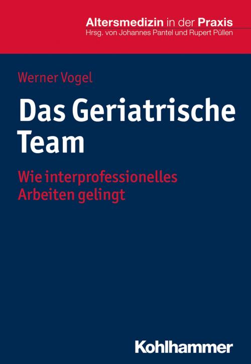 Cover of the book Das Geriatrische Team by Werner Vogel, Johannes Pantel, Rupert Püllen, Kohlhammer Verlag