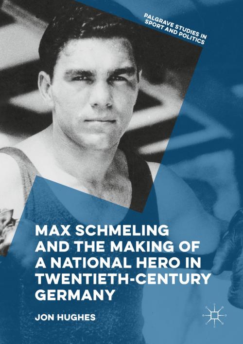 Cover of the book Max Schmeling and the Making of a National Hero in Twentieth-Century Germany by Jon Hughes, Springer International Publishing