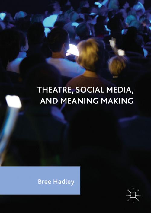 Cover of the book Theatre, Social Media, and Meaning Making by Bree Hadley, Springer International Publishing