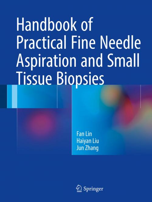 Cover of the book Handbook of Practical Fine Needle Aspiration and Small Tissue Biopsies by Fan Lin, Haiyan Liu, Jun Zhang, Springer International Publishing