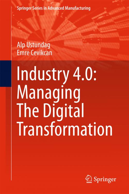 Cover of the book Industry 4.0: Managing The Digital Transformation by Alp Ustundag, Emre Cevikcan, Springer International Publishing